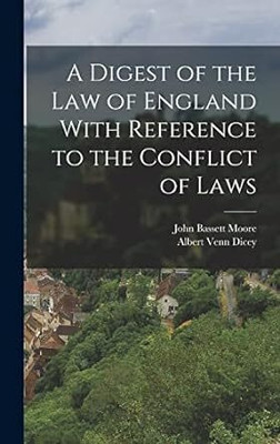 Digest of the Law of England with Reference to the Conflict of Laws(Paperback, Dicey, Albert Venn, Moore, John Bassett)