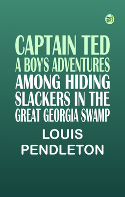 Captain Ted: A Boy's Adventures Among Hiding Slackers in the Great Georgia Swamp(Paperback, Louis Pendleton)
