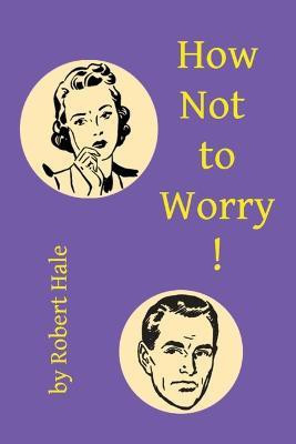How Not to Worry!(English, Paperback, Hale Robert)