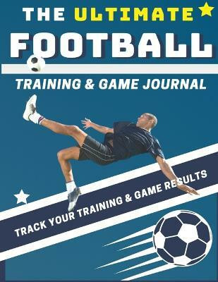 The Ultimate Football Training and Game Journal(English, Paperback, Publishing Group The Life Graduate)