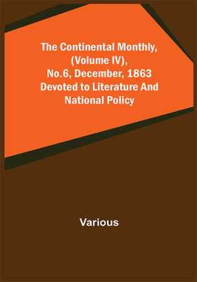 The Continental Monthly, (Volume IV), No.6, December, 1863; Devoted to Literature and National Policy.(Paperback, Various)