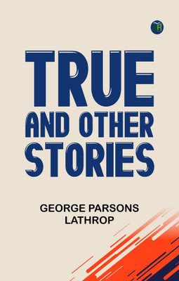 True, and Other Stories(Paperback, George Parsons Lathrop)