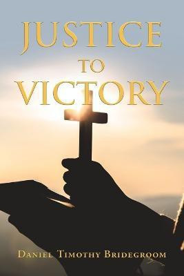 Justice to Victory(English, Paperback, Bridegroom Daniel Timothy)
