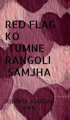 Red flag ko tumne rangoli samjha  - 65 reasons why your love life feels like netflix error screen(English, Hardcover, Ashmita Joardar Sahu)