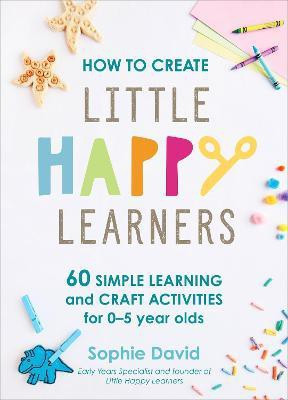 How to Create Little Happy Learners(English, Hardcover, David Sophie)