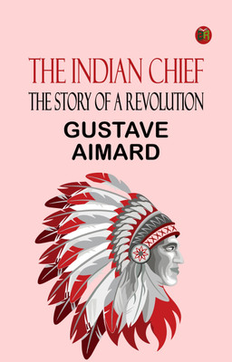 The Indian Chief The Story of a Revolution(Paperback, Gustave Aimard)