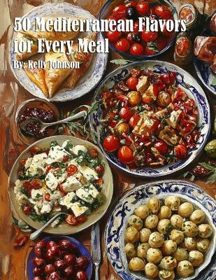 50 Mediterranean Flavors for Every Meal(English, Paperback, Johnson Kelly)