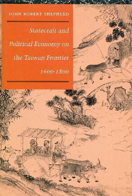 Statecraft and Political Economy on the Taiwan Frontier, 1600-1800(English, Hardcover, Shepherd John Robert)