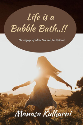 Life is a Bubble Bath..!  - The voyage of adoration and persistence(English, Paperback, Manasa Kulkarni)
