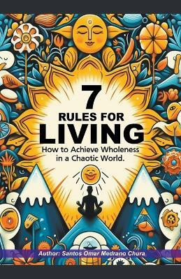 7 Rules for Living. How to Achieve Wholeness in a Chaotic World.(English, Paperback, Chura Santos Omar Medrano)