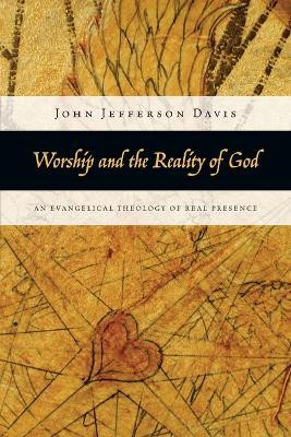 Worship and the Reality of God - An Evangelical Theology of Real Presence(English, Paperback, Davis John Jefferson)