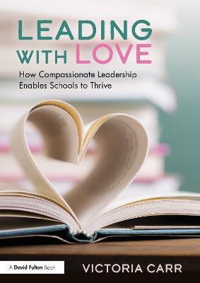 Leading with Love: How Compassionate Leadership Enables Schools to Thrive(English, Paperback, Carr Victoria)