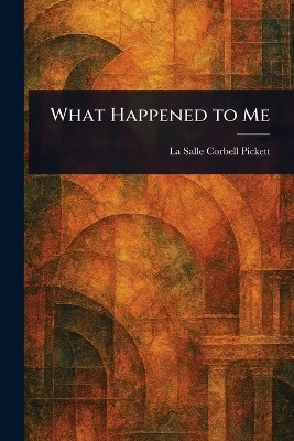 What Happened to Me(English, Paperback, Pickett La Salle Corbell)
