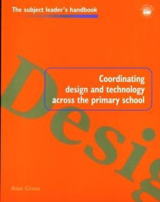 Coordinating Design and Technology Across the Primary School(English, Paperback, Cross Alan)