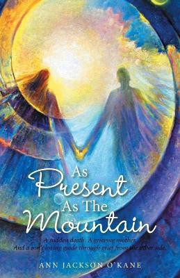 As Present as the Mountain(English, Paperback, O'Kane Ann Jackson)