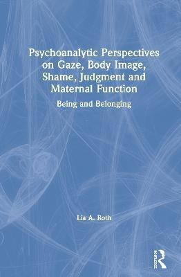 Psychoanalytic Perspectives on Gaze, Body Image, Shame, Judgment and Maternal Function(English, Hardcover, Roth Lia A.)