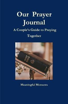 Our Prayer Journal A Couple's Guide to Praying Together(English, Hardcover, Moments Meaningful)