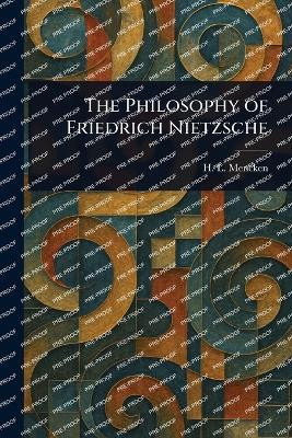 The Philosophy of Friedrich Nietzsche(English, Paperback, Mencken H L (Henry Louis))