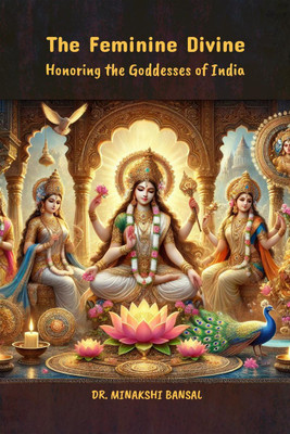 The Feminine Divine  - Honoring the Goddesses of India(English, Paperback, Dr Minakshi Bansal)
