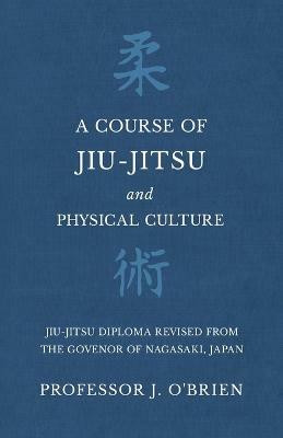A Course of Jiu-Jitsu and Physical Culture - Jiu-Jitsu Diploma Revised from the Govenor of Nagasaki, Japan(English, Paperback, O'Brien J Professor)