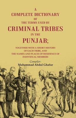 A Complete Dictionary of the Terms Used by Criminal Tribes in the Punjab; Together with a Short History of each Tribe, and the Names and Places of Residence of Individual Members(Paperback, Compiler: Muhammad Abdul Ghafur)