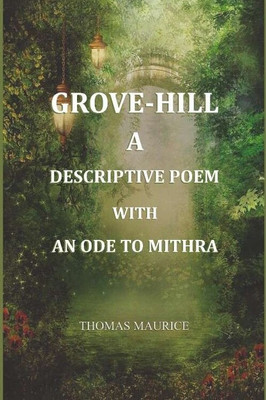 Grove-Hill, a descriptive poem, with an ode to Mithra(Paperback, Thomas Maurice)