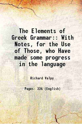 The Elements of Greek Grammar: With Notes, for the Use of Those, who Have made some progress in the language 1807 [Hardcover](Hardcover, Richard Valpy)