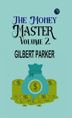 The Money Master, Volume 2.(Paperback, Gilbert Parker)