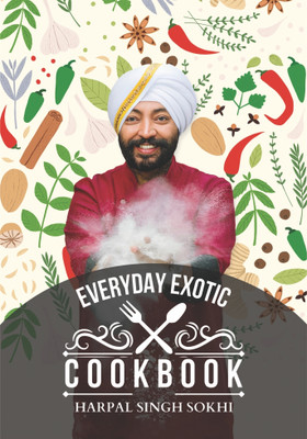 Everyday Exotic Cookbook : Explore Global Flavors in Your Kitchen | Bringing World Cuisine to Your Table | Unlock Culinary Delights at Home(Hardcover, Chef Harpal Singh Sokhi)