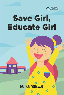 SAVE GIRL, EDUCATE GIRL(Paperback, Dr.K.P.Agrawal)