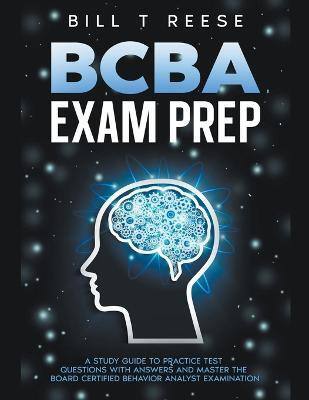 BCBA Exam Prep A Study Guide to Practice Test Questions With Answers and Master the Board Certified Behavior Analyst Examination(English, Paperback, Reese Bill T)
