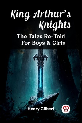 King Arthur'S Knights The Tales Re-Told For Boys & Girls(Paperback, Henry Gilbert)