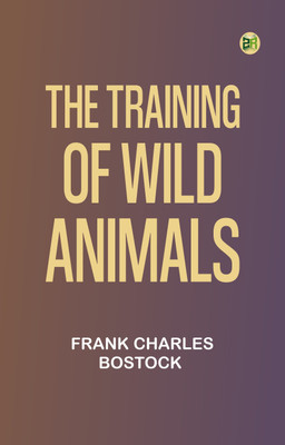 The Training of Wild Animals(Paperback, Frank Charles Bostock)