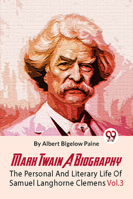Mark Twain A Biography The Personal And Literary Life Of Samuel Langhorne Clemens Vol.3(English, Paperback, Bigelow Paine Albert)