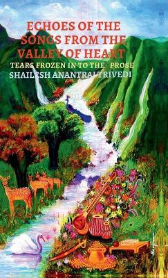 ECHOES OF THE SONGS FROM THE VALLEY OF HEART(English, Hardcover, SHAILESH ANANTRAI TRIVEDI)