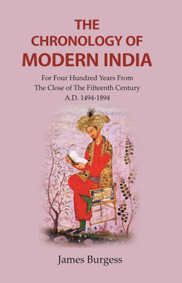 The Chronology of Modern India : For Four Hundred Years From The Close Of The Fifteenth Century A.D. 1494-1894(Paperback, James Burgess)
