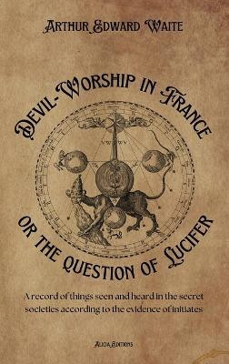 Devil-Worship in France or the question of Lucifer(English, Hardcover, Waite Arthur Edward)