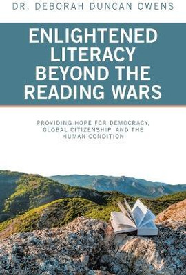 Enlightened Literacy Beyond the Reading Wars Providing Hope for Democracy, Global Citizenship, and the Human Condition(Paperback, Dr. Deborah Duncan Owens)