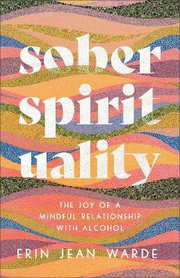 Sober Spirituality - The Joy of a Mindful Relationship with Alcohol(English, Paperback, Warde Erin Jean)