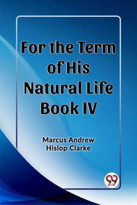 For the Term of His Natural Life Book IV(English, Paperback, Clarke Marcus Andrew Hislop)