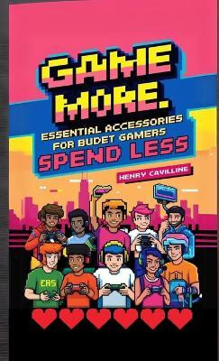Game More, Spend Less(English, Paperback, Cavilline Henry)