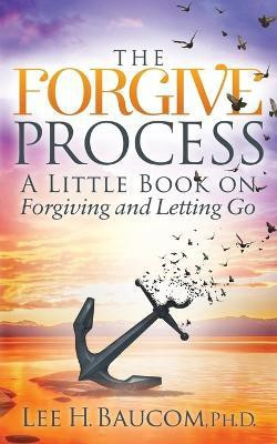 The Forgive Process(English, Paperback, Baucom Lee H. Ph.D.)