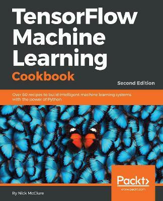 TensorFlow Machine Learning Cookbook(English, Paperback, McClure Nick)