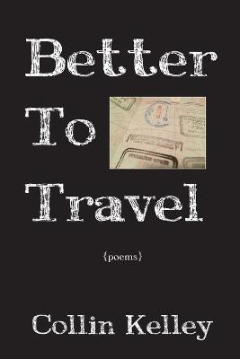 Better to Travel: Poems(English, Paperback, Kelley Collin)