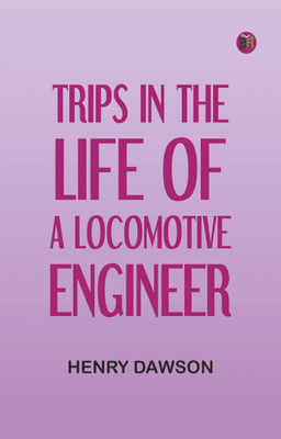 Trips in the Life of a Locomotive Engineer(Paperback, Henry Dawson)