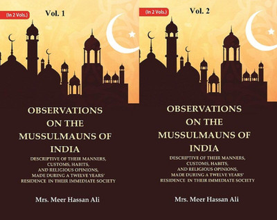 Observations on the Mussulmauns of India Descriptive of their Manners, Customs, Habits, and Religious Opinions, Made During a 2 Vols. Set(Paperback, Mrs. Meer Hassan Ali)