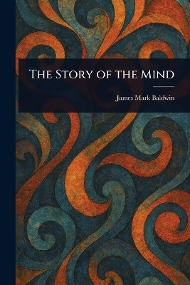 The Story of the Mind(English, Paperback, Baldwin James Mark)