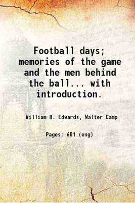 Football days; memories of the game and the men behind the ball... with introduction. 1916 [Hardcover](Hardcover, William H. Edwards, Walter Camp)