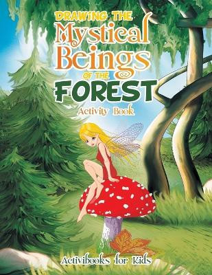 Drawing the Mystical Beings of the Forest Activity Book(English, Paperback, For Kids Activibooks)