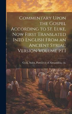 Commentary Upon the Gospel According to St. Luke, now First Translated Into English From an Ancient Syriac Version Volume pt.1(English, Hardcover, unknown)